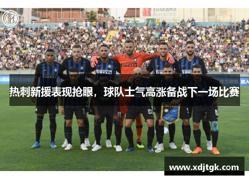 热刺新援表现抢眼，球队士气高涨备战下一场比赛