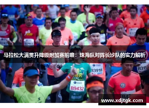 马拉松大满贯升降级附加赛前瞻：珠海队对阵长沙队的实力解析